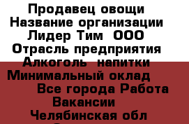 Продавец овощи › Название организации ­ Лидер Тим, ООО › Отрасль предприятия ­ Алкоголь, напитки › Минимальный оклад ­ 28 800 - Все города Работа » Вакансии   . Челябинская обл.,Златоуст г.